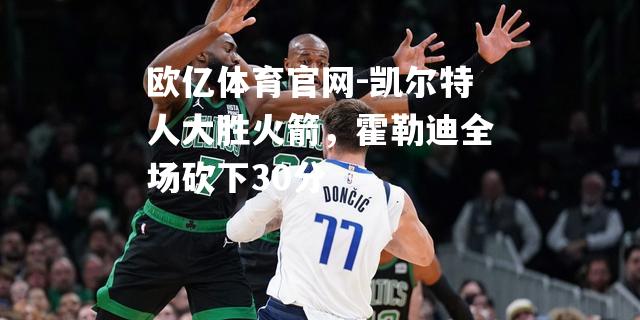 凯尔特人大胜火箭，霍勒迪全场砍下30分