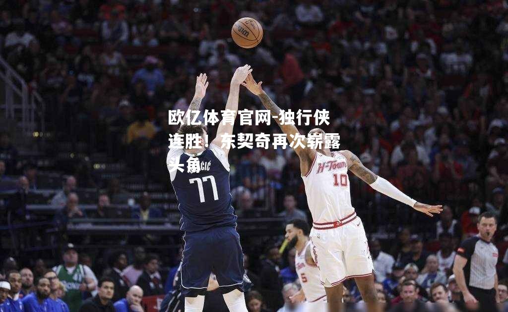 独行侠连胜！东契奇再次崭露头角