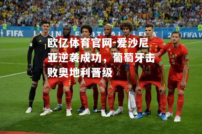欧亿体育官网-爱沙尼亚逆袭成功，葡萄牙击败奥地利晋级