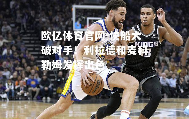 欧亿体育官网-快船大破对手！利拉德和麦科勒姆发挥出色