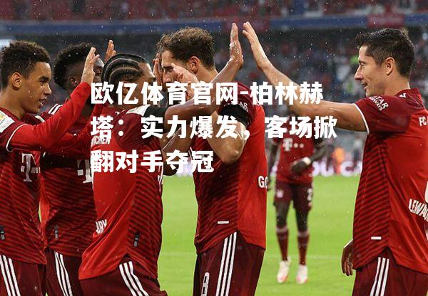 欧亿体育官网-柏林赫塔：实力爆发，客场掀翻对手夺冠