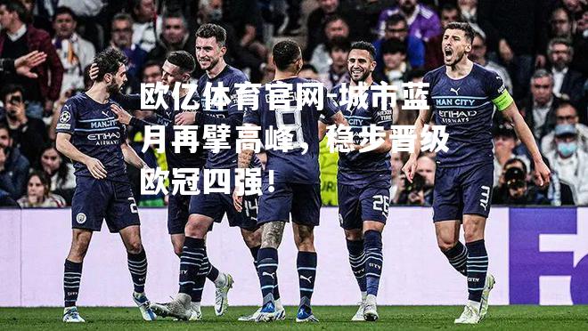 欧亿体育官网-城市蓝月再擘高峰，稳步晋级欧冠四强！