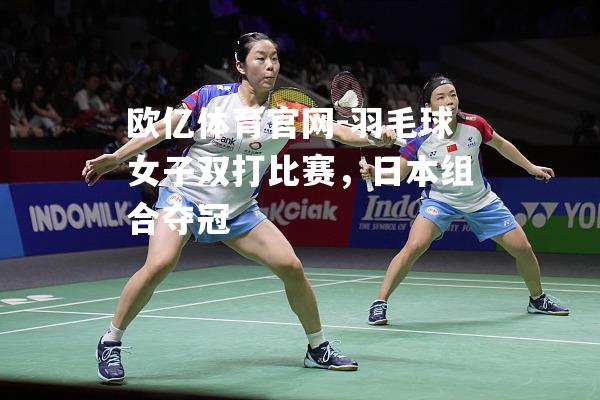 羽毛球女子双打比赛，日本组合夺冠