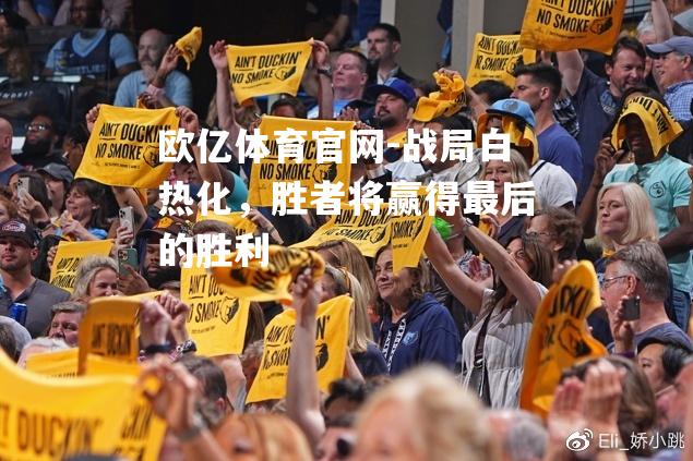 欧亿体育官网-战局白热化，胜者将赢得最后的胜利